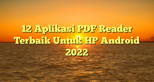 12 Aplikasi PDF Reader Terbaik Untuk HP Android 2022
