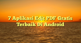 7 Aplikasi Edit PDF Gratis Terbaik Di Android